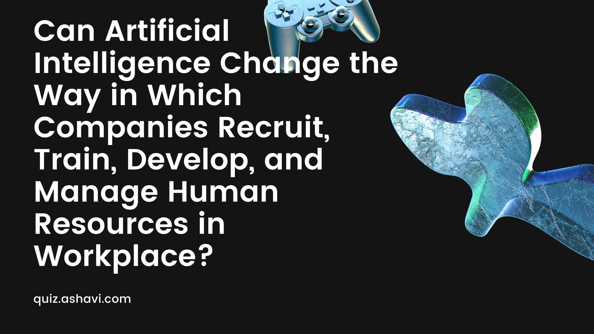 Can Artificial Intelligence Change the Way in Which Companies Recruit, Train, Develop, and Manage Human Resources in Workplace?